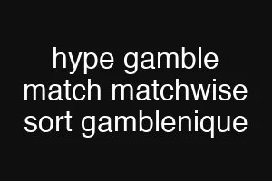 hype gamble match matchwise sort gamblenique