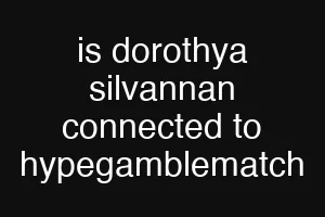 is dorothya silvannan connected to hypegamblematch