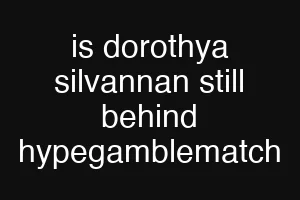is dorothya silvannan still behind hypegamblematch