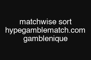 matchwise sort hypegamblematch.com gamblenique