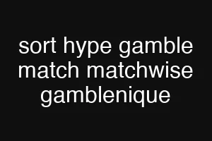sort hype gamble match matchwise gamblenique
